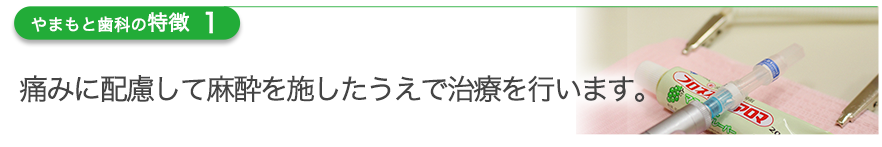 痛みに配慮して麻酔を施したうえで治療を行います。